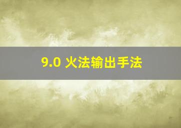 9.0 火法输出手法